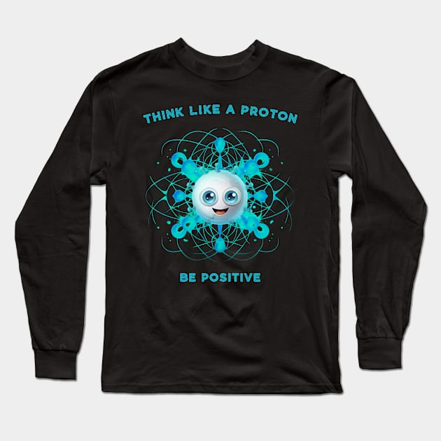 Think Like A Proton Be Positive Long Sleeve T-Shirt by MerlinArt